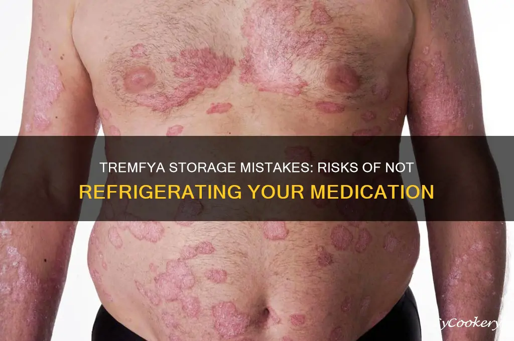what happens if tremfya is not refrigerated
