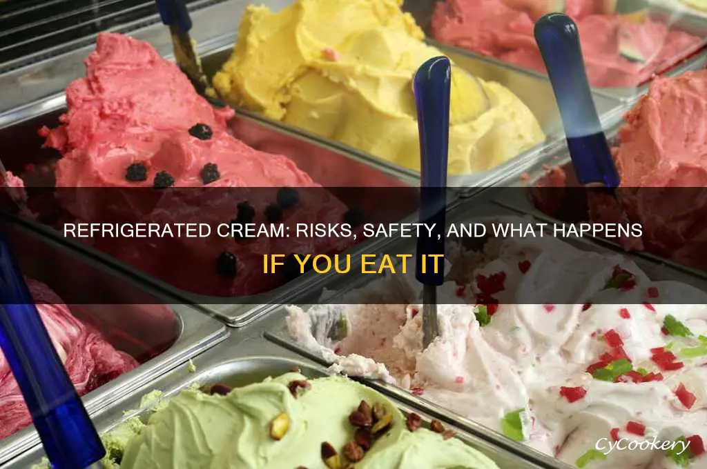 what happens if you eat refrigerated cream