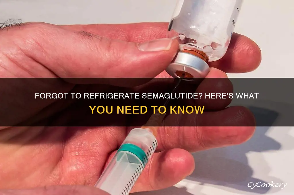 what happens if you forget to refrigerate semaglutide