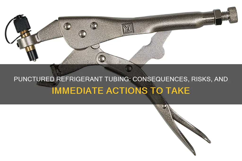 what happens if you puncture refrigerant tubing