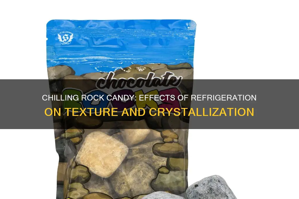 what happens to rock candy when refrigerated