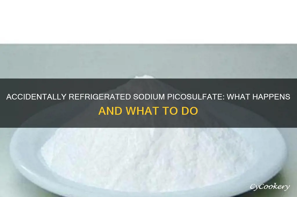 what if i accidentally refrigerate sodium picosulfate