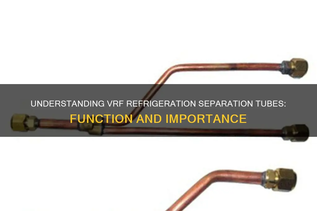 what is a vrf refrigeration separation tube
