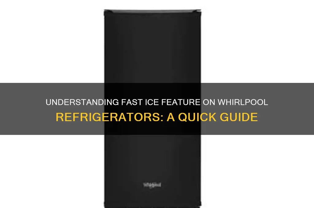 what is fast ice on whirlpool refrigerator