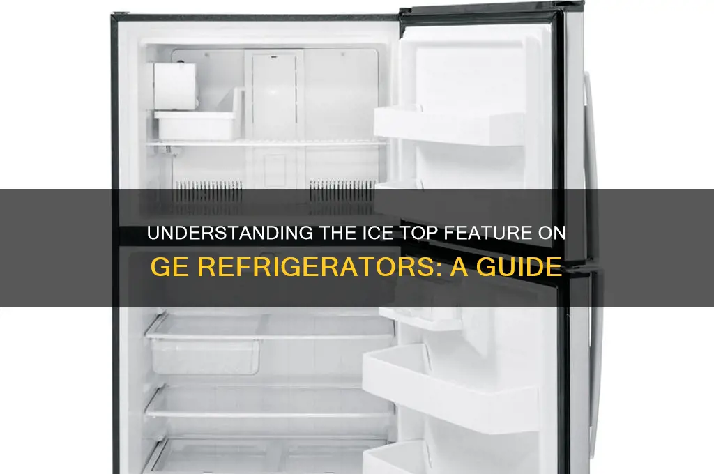 what is ice top on ge refrigerator