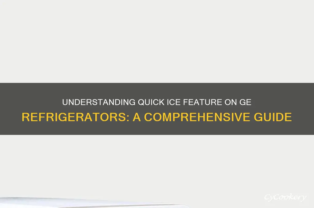 what is quick ice on ge refrigerator