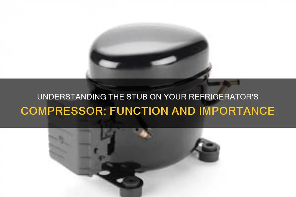 what is the stub on refrigerators compressor