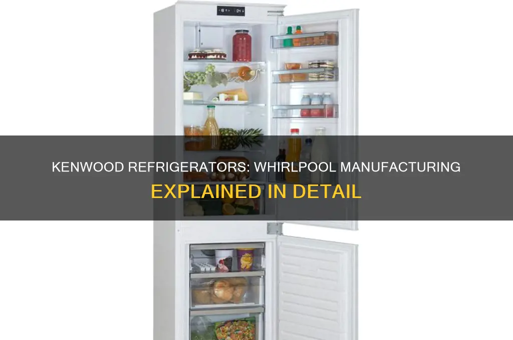 what kenwood refrigerators are manufactured by whirlpool