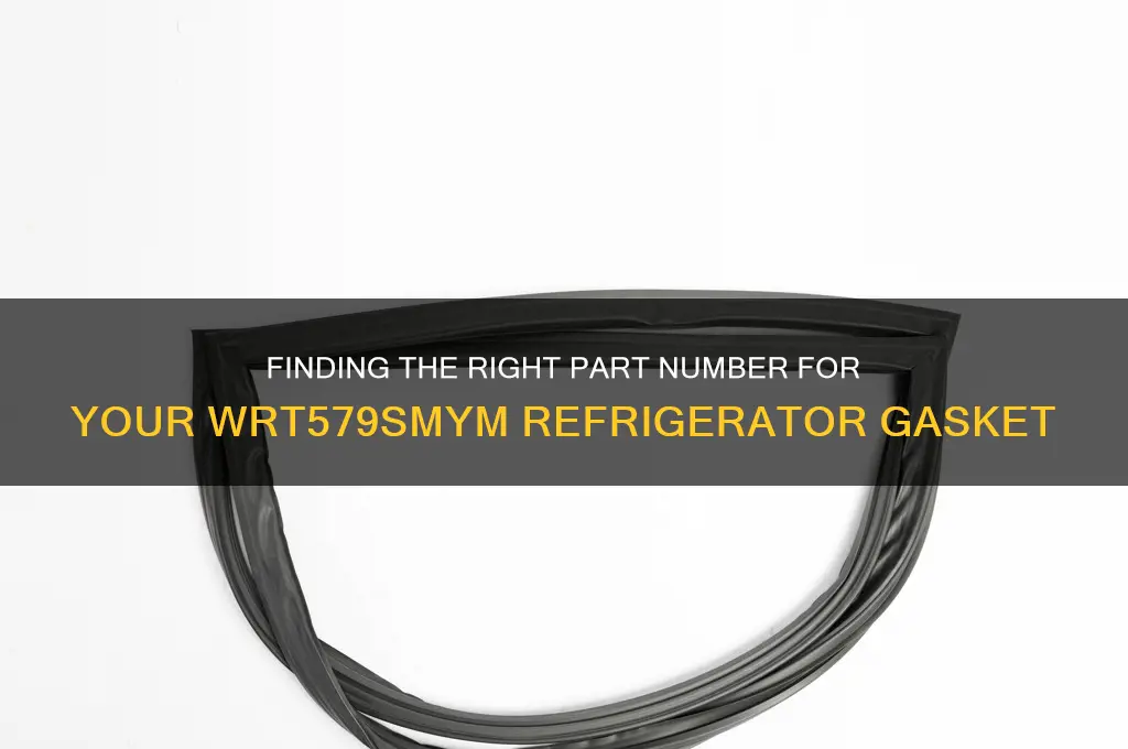 what part number is wrt579smym refrigerator gasket