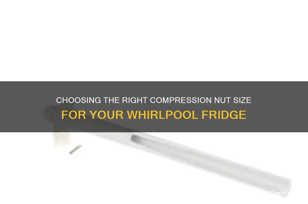 what size compression nut for whirlpool refrigerator
