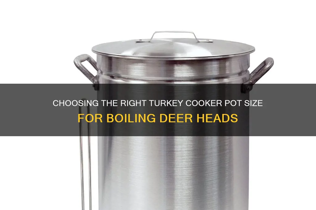 what size turkey cooker pot for boiling deer heads