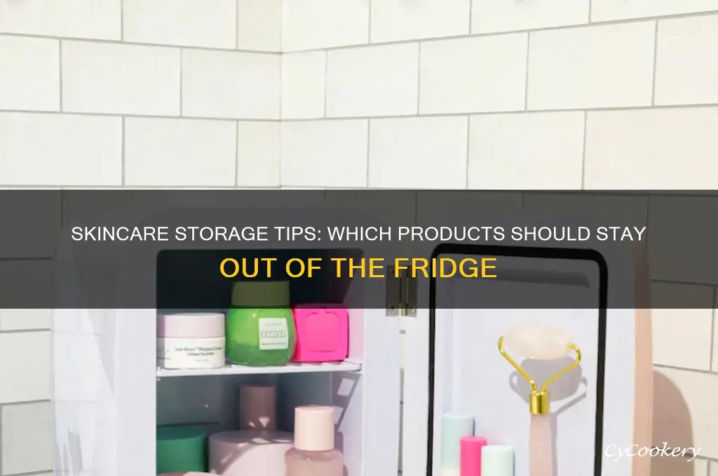 what skincare products should not be refrigerated
