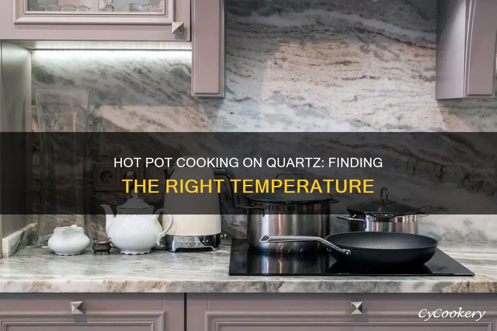 what temperature hot pot on quartz