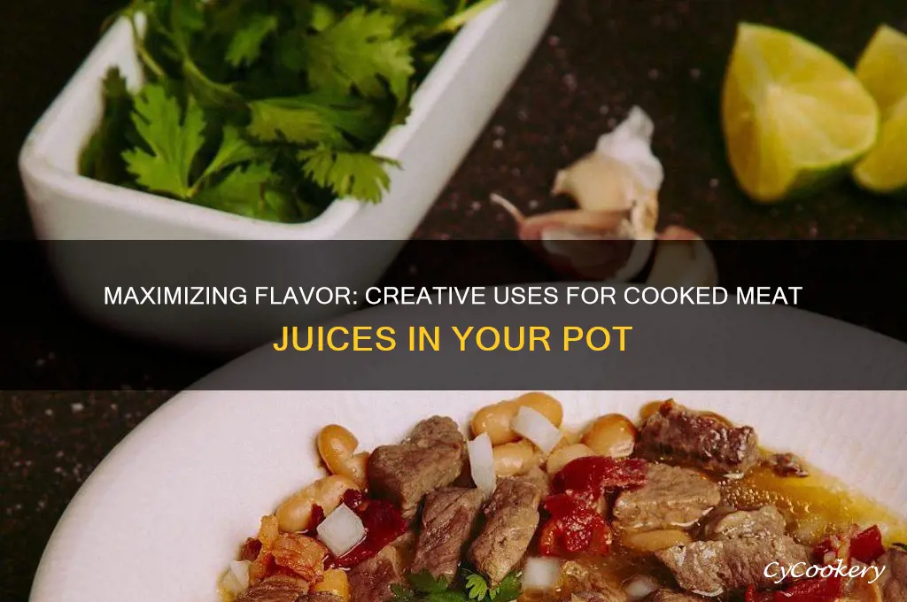 what to do with cooked meat juices inside of pot