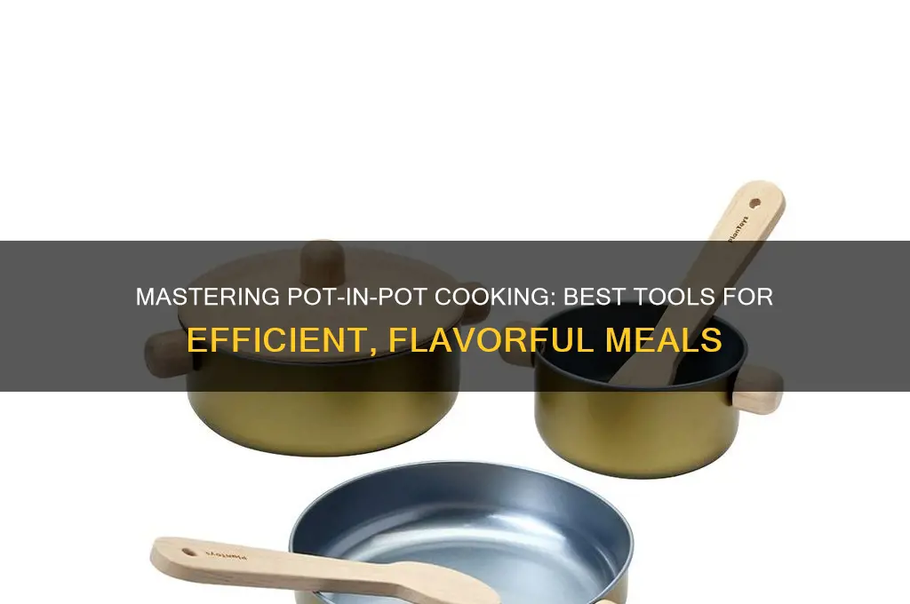 what to use for pot in pot cooking