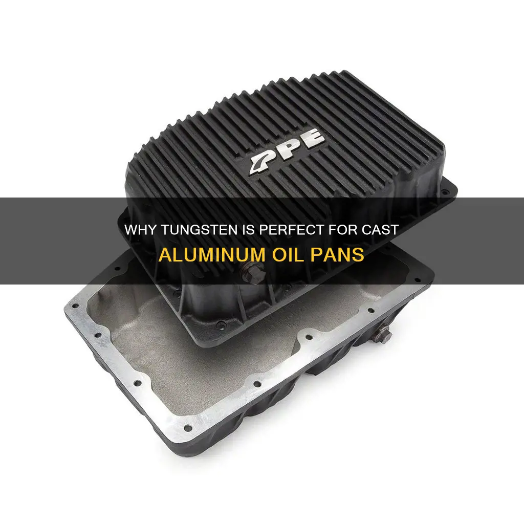 what tungsten for cast aluminum oil pan