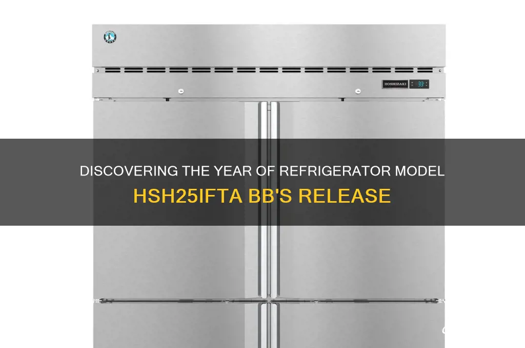 what year was made refrigerator modelhsh25ifta bb