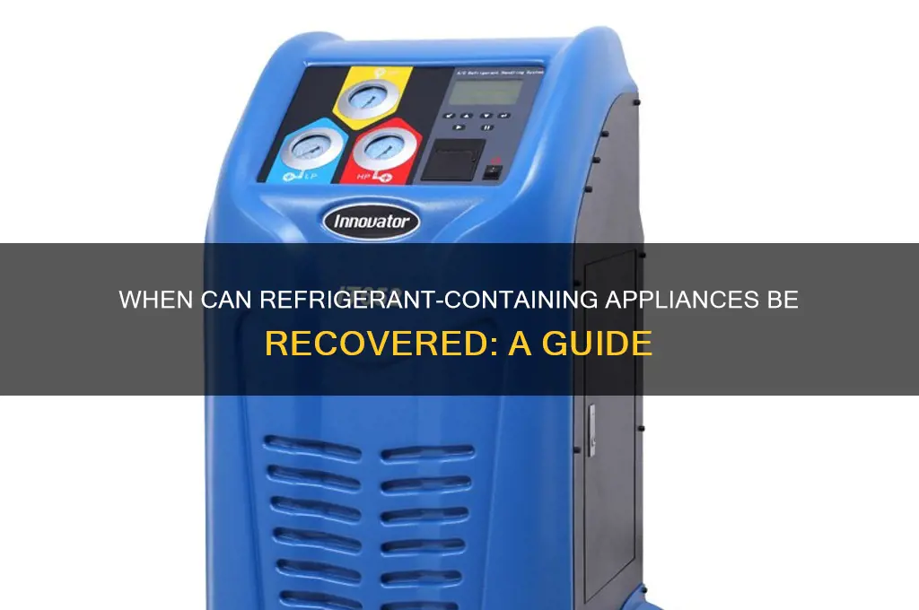 when can appliances containing refrigerants be recovered