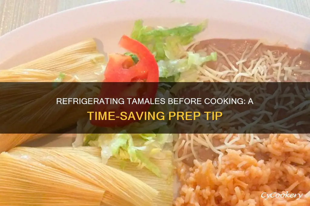 when tamales are made can you refrigerate them before cooking