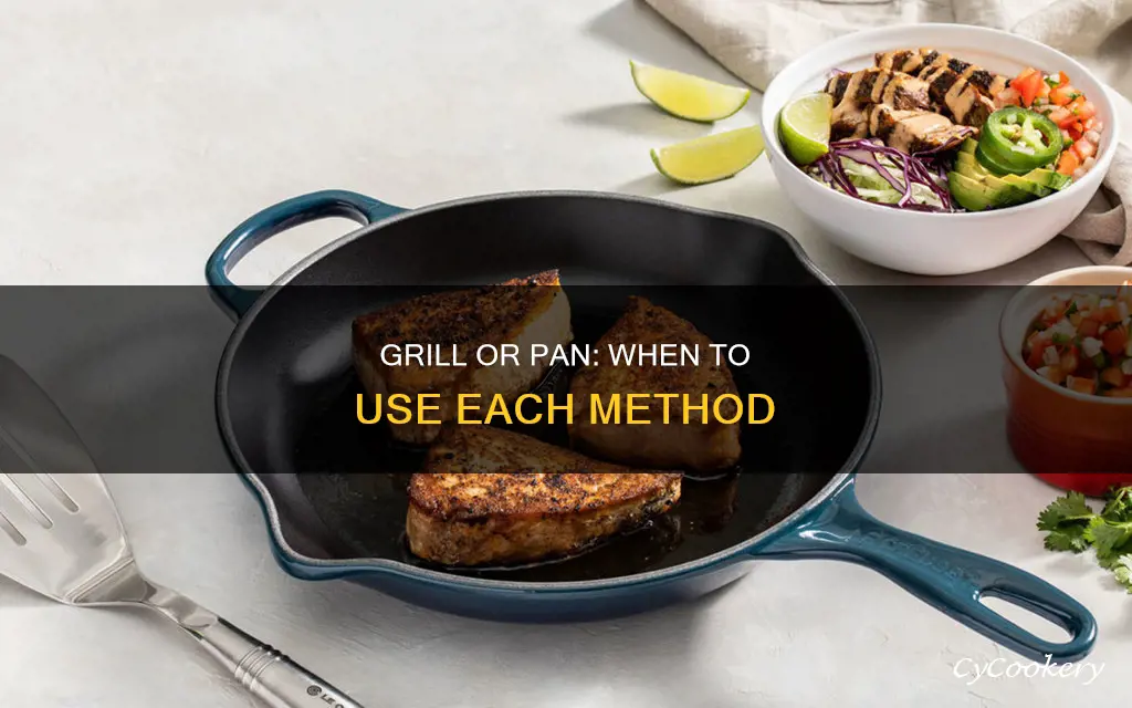 when to grill vs pan sear