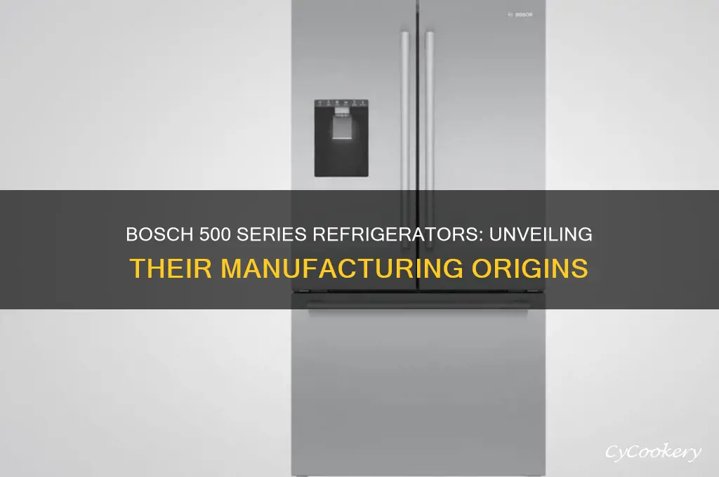 where are bosch 500 series refrigerators made