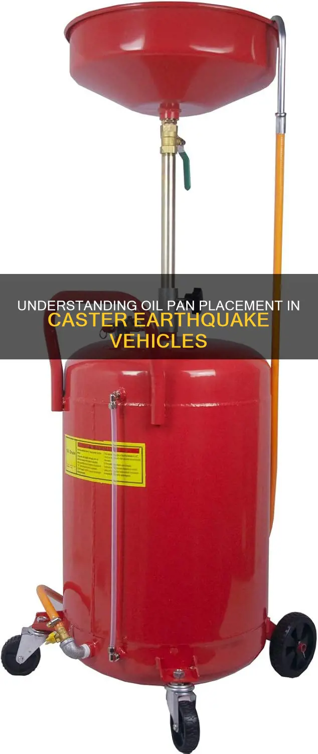 where does the oil pan go on the caster earthquake