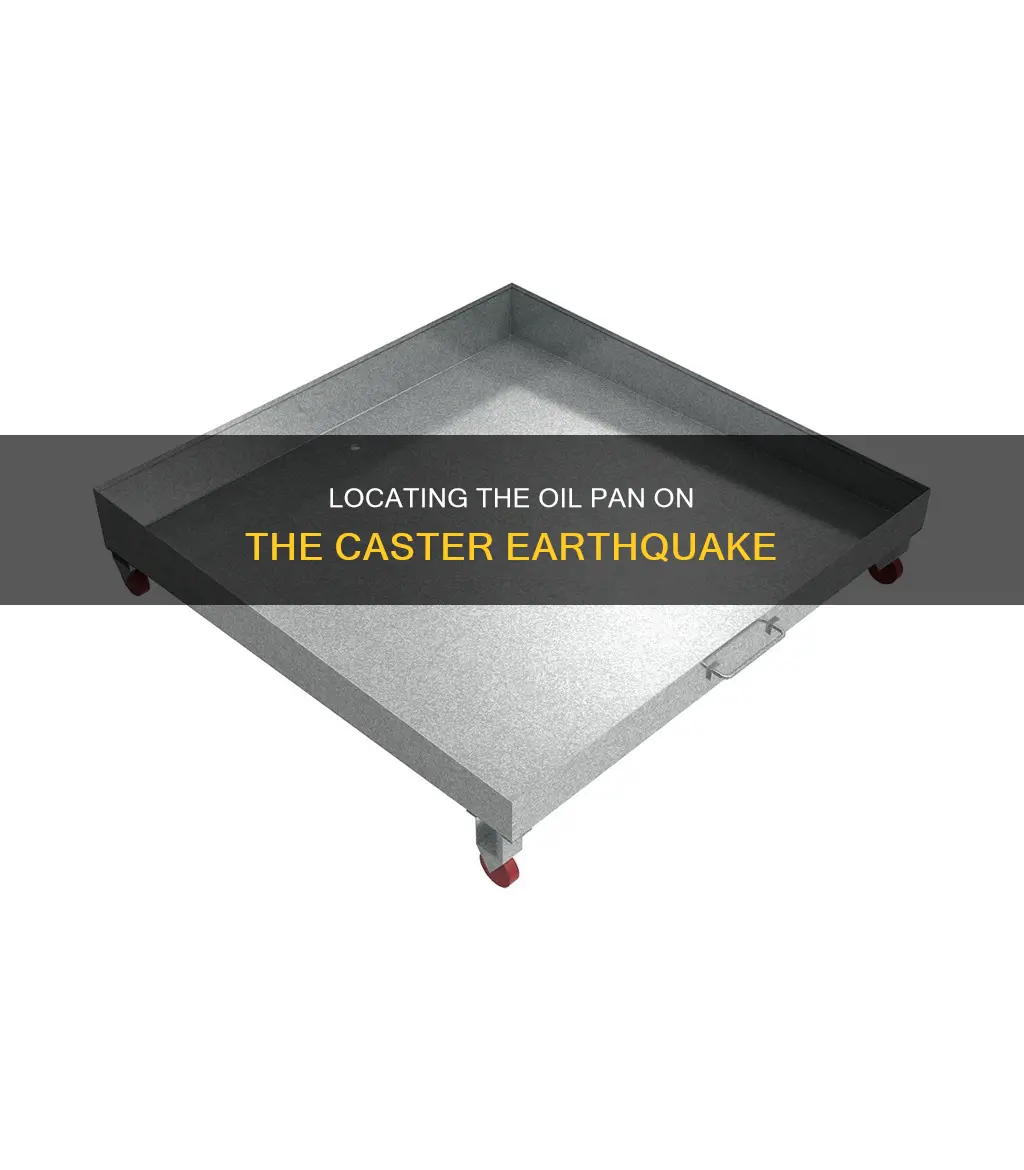 where does the oil pan go on the caster earthquake