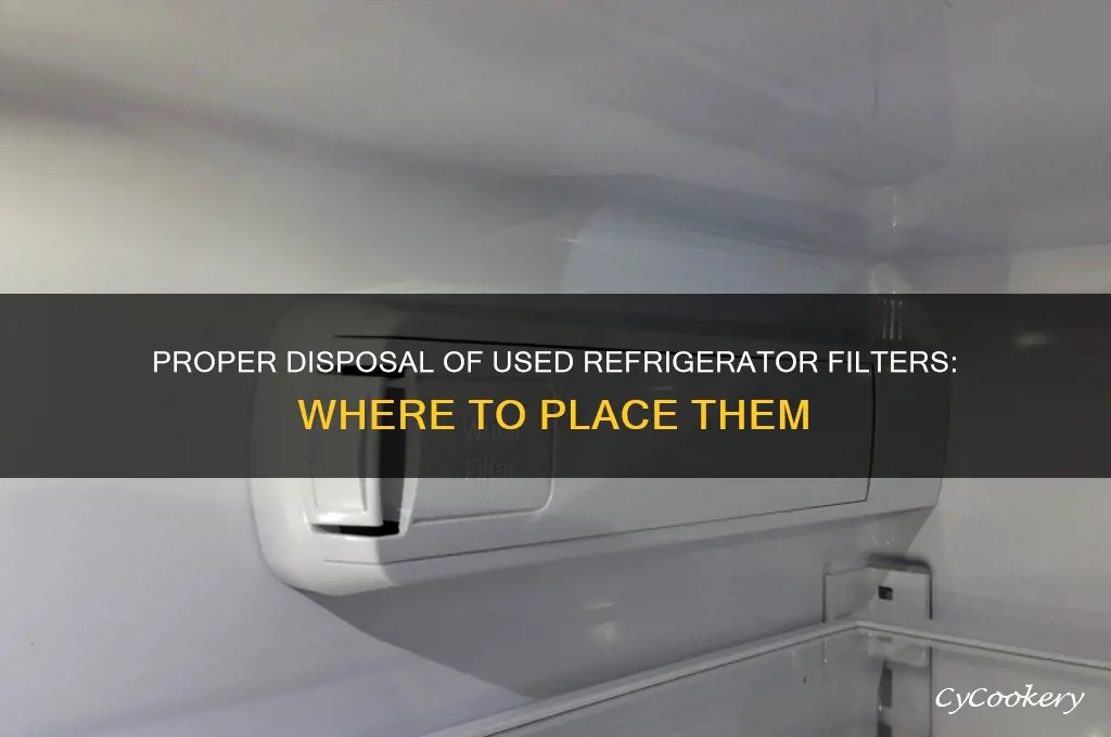 where should i put used refrigerator filters