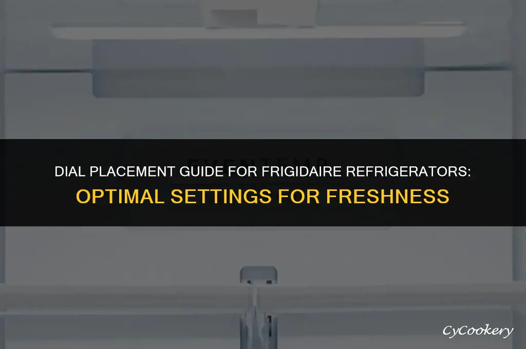 where to put the dial on my frigidaire refrigerator