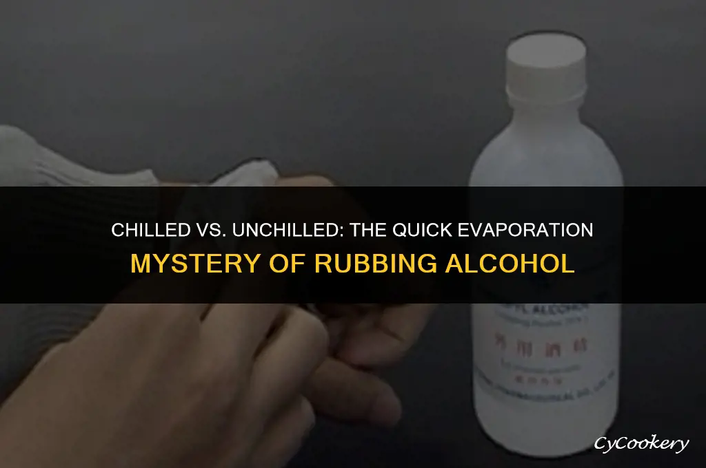 which evaporates faster rubbing alcohol refrigerated or unrefrigerated