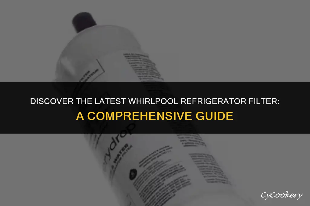 which filter is the newest for whirlpool refrigerator