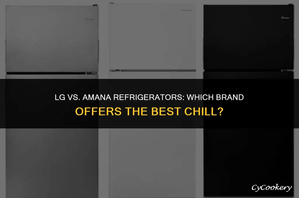 which is a better refrigerator lg or amana
