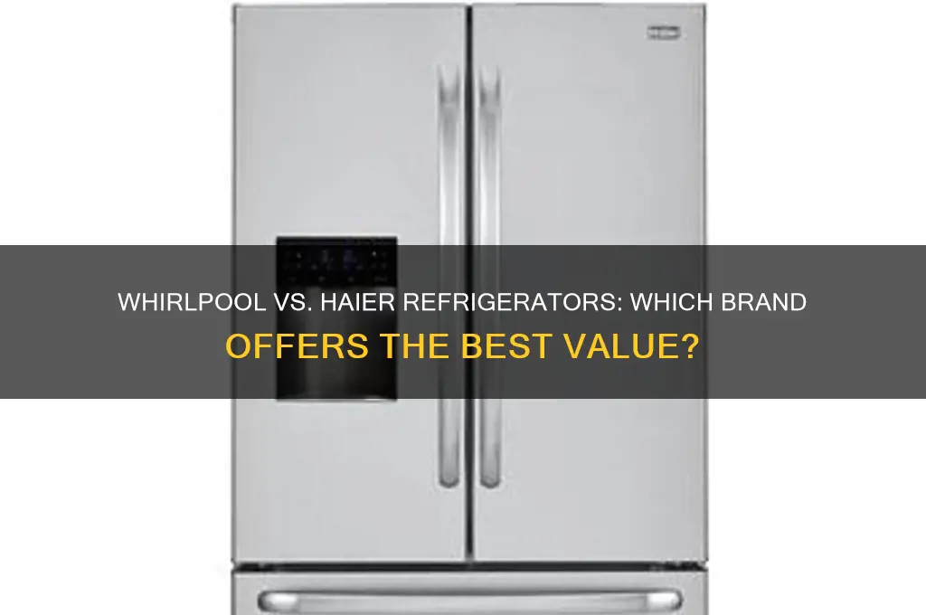 which is best whirlpool or haier refrigerator