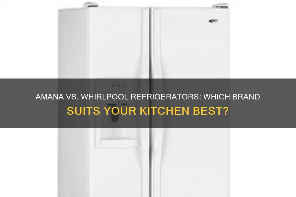 which is better amana or whirlpool refrigerator