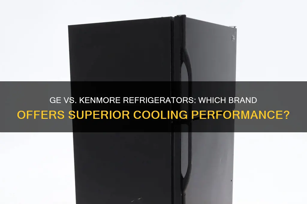 which is better ge or kenmore refrigerator