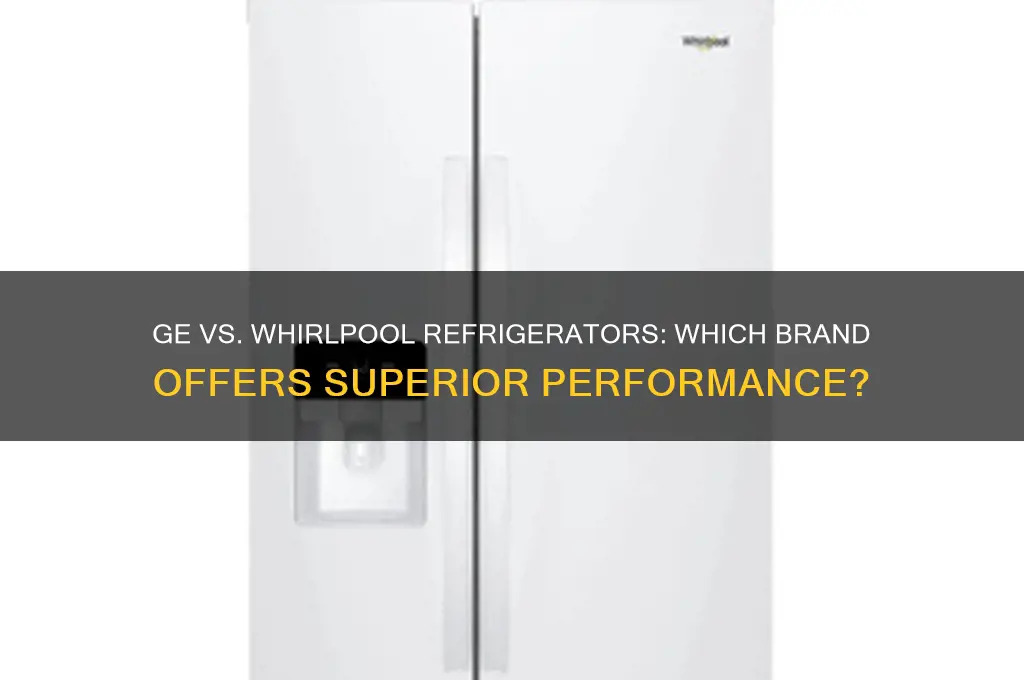which is better ge or whirlpool refrigerator