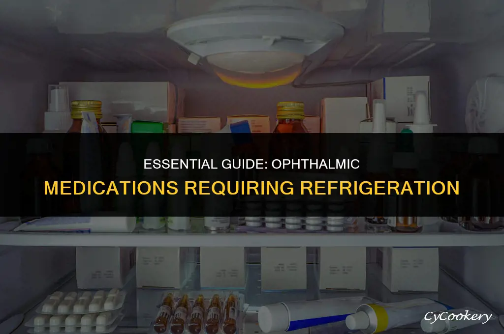 which of the following ophthalmic medications must be refrigerated