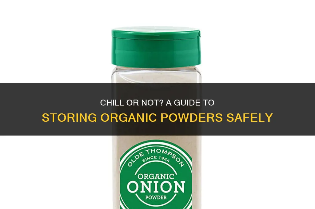 which organic powders should be stored in refrigerator