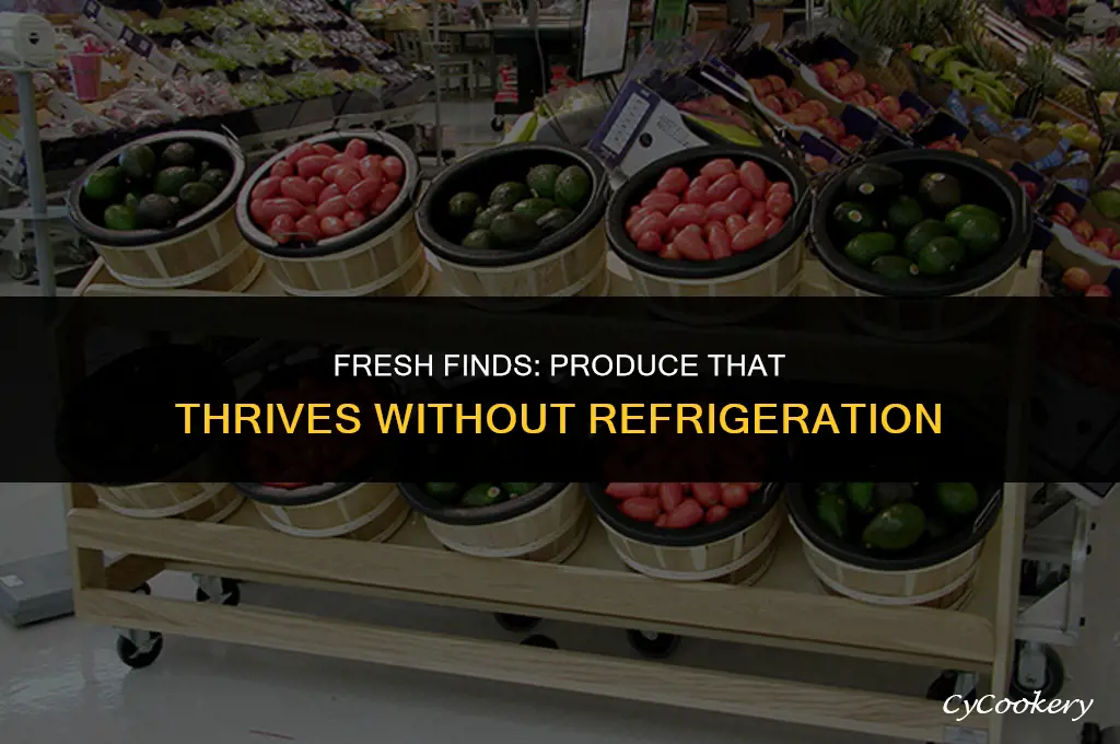 which produce does not have t be refrigerated