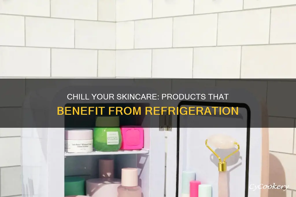 which skin care products should be refrigerated