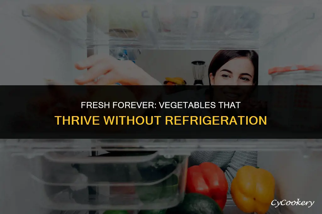 which vegetables does not have t be refrigerated