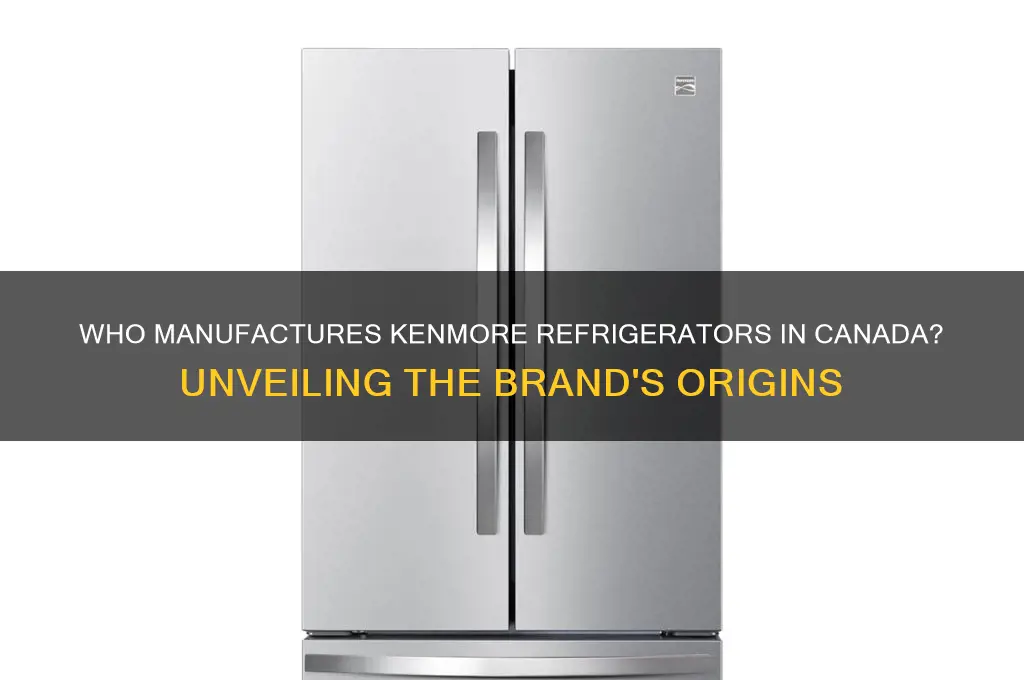 who makes kenmore refrigerators in canada