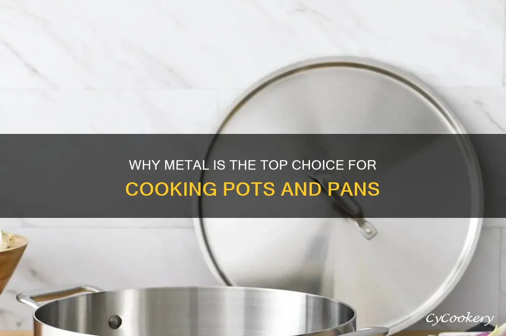 why are cooking pots and pans made of metal