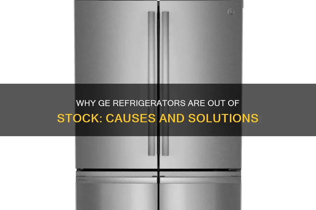 why are ge refrigerators out of stock