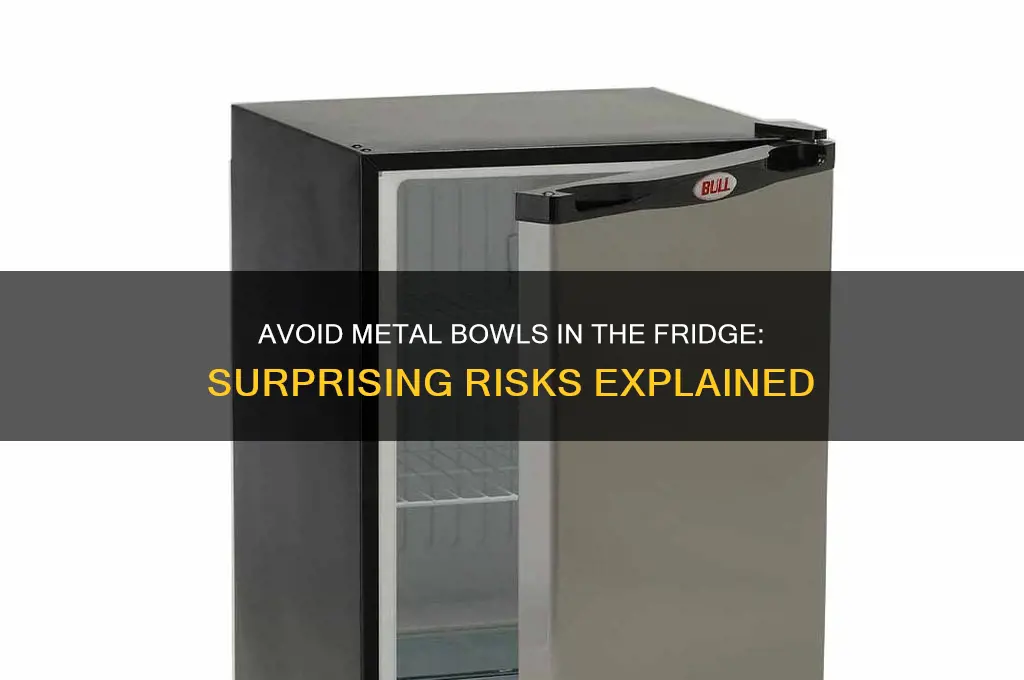 why are metal bowl bad in refrigerator