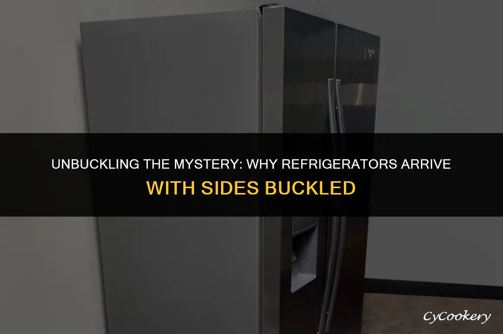why are refrigerators delivered with the sides buckled