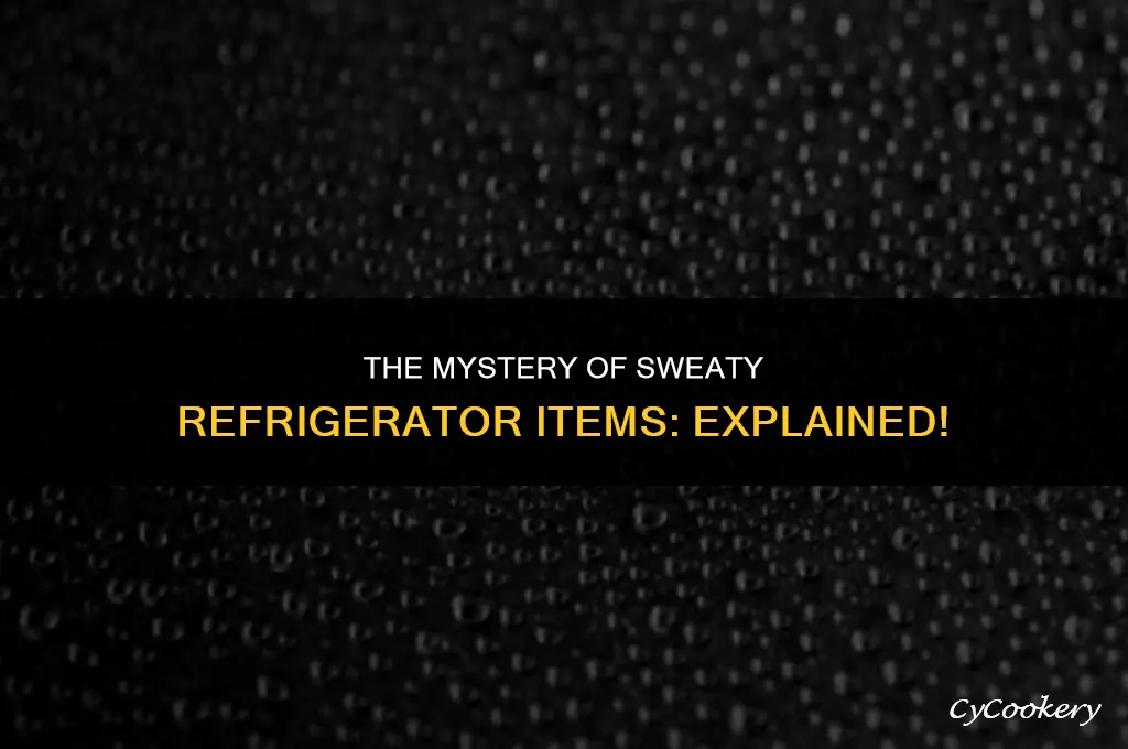 why are the items in my refrigerator sweating