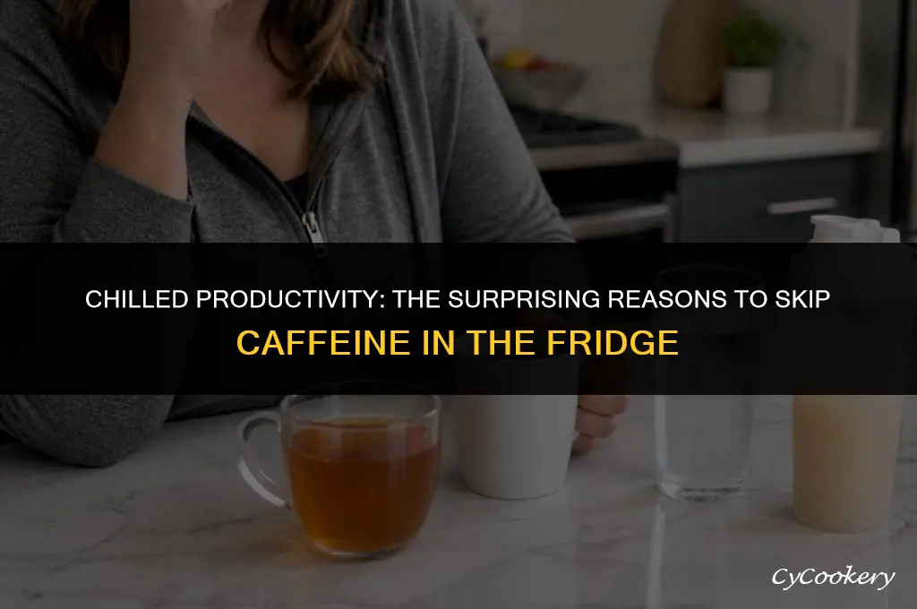why avoid caffeine when working in a refrigerator