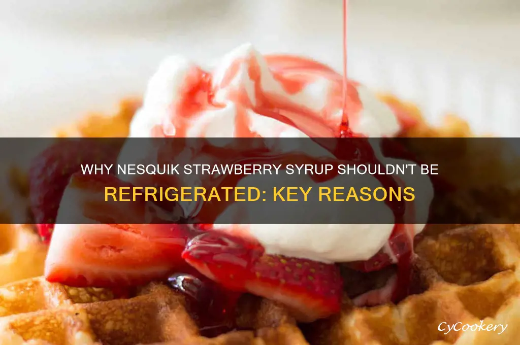 why can t you refrigerate nesquik strawberry syrup