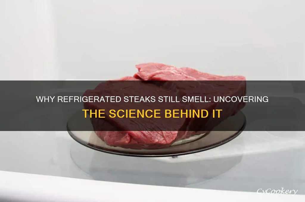 why do steaks smell even when refrigerated